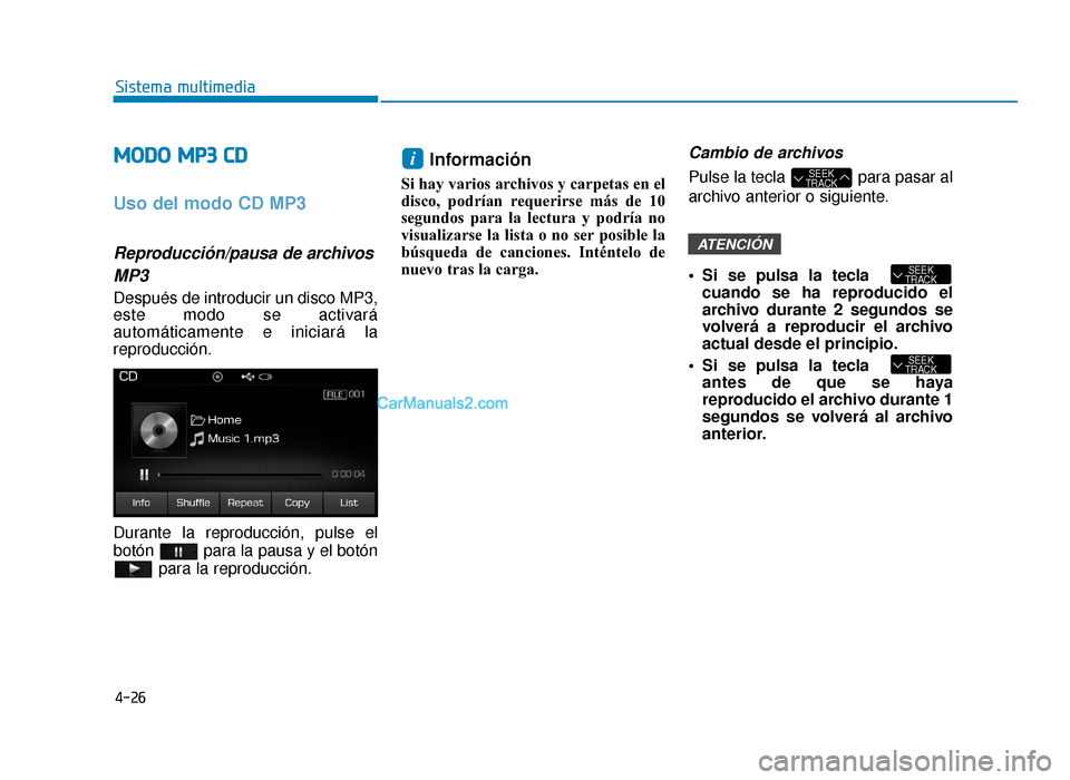 Hyundai Sonata 2016  Manual del propietario (in Spanish) 4-26
Sistema multimedia
M
MO
OD
DO
O  
 M
M P
P3
3 
 C
C D
D
Uso del modo CD MP3
Reproducción/pausa de archivos
MP3
Después de introducir un disco MP3,
este modo se activará
automáticamente e inic