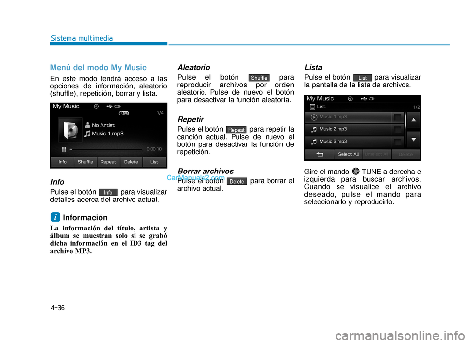 Hyundai Sonata 2016  Manual del propietario (in Spanish) 4-36
Sistema multimedia
Menú del modo My Music
En este modo tendrá acceso a las
opciones de información, aleatorio
(shuffle), repetición, borrar y lista.
Info
Pulse el botón  para visualizar
deta