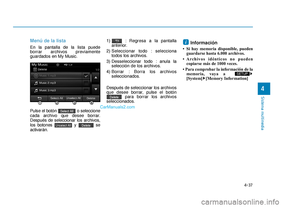 Hyundai Sonata 2016  Manual del propietario (in Spanish) 4-37
Sistema multimedia
4
Menú de la lista
En la pantalla de la lista puede
borrar archivos previamente
guardados en My Music.
Pulse el botón  o seleccione
cada archivo que desee borrar.
Después de