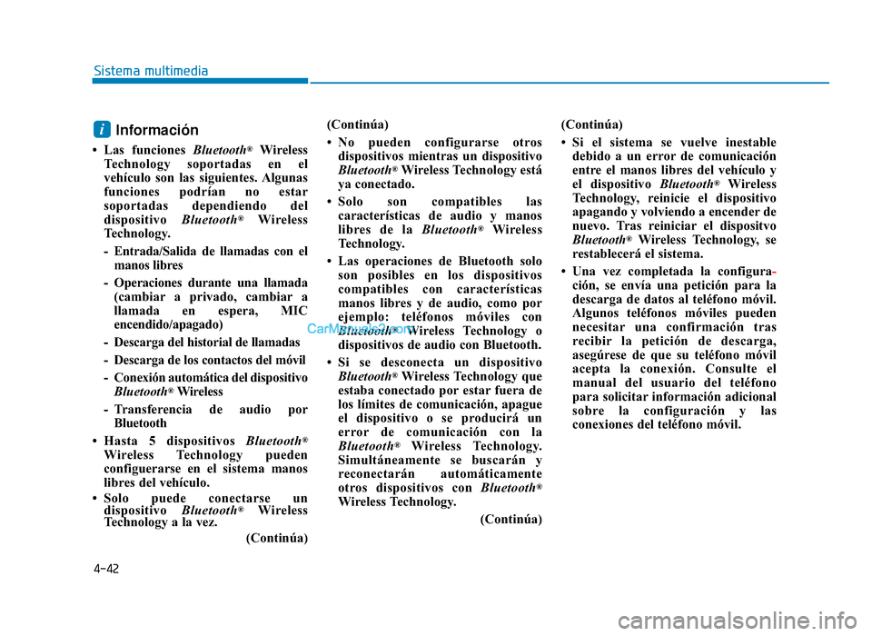 Hyundai Sonata 2016  Manual del propietario (in Spanish) 4-42
Sistema multimedia
Información
• Las funciones Bluetooth®Wireless
Technology soportadas en el
vehículo son las siguientes. Algunas
funciones podrían no estar
soportadas dependiendo del
disp