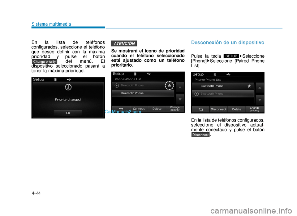 Hyundai Sonata 2016  Manual del propietario (in Spanish) 4-44
Sistema multimedia
En la lista de teléfonos
configurados, seleccione el teléfono
que desee definir con la máxima
prioridad y pulse el botóndel menú. El
dispositivo seleccionado pasará a
ten