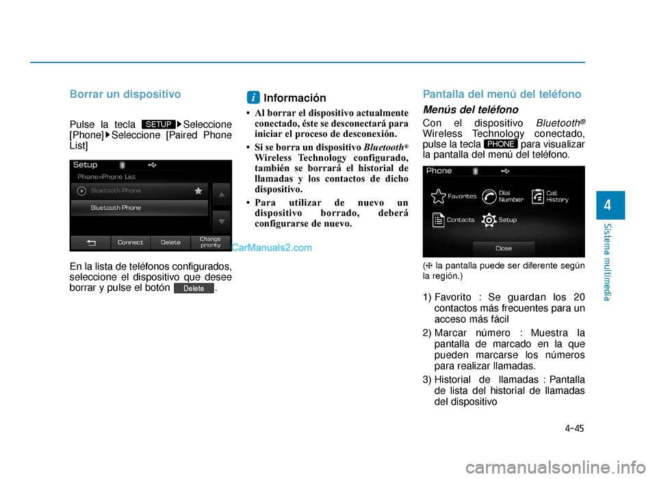 Hyundai Sonata 2016  Manual del propietario (in Spanish) 4-45
Sistema multimedia
4
Borrar un dispositivo
Pulse la tecla  Seleccione
[Phone] Seleccione [Paired Phone
List]
En la lista de teléfonos configurados,
seleccione el dispositivo que desee
borrar y p