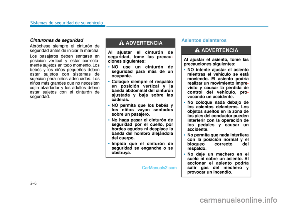 Hyundai Sonata 2016 Manual del propietario (in Spanish) 2-6
Sistemas de seguridad de su vehículo
Cinturones de seguridad
Abróchese siempre el cinturón de
seguridad antes de iniciar la marcha.
Los pasajeros deben sentarse en
posición vertical y estar co Hyundai Sonata 2016 Manual del propietario (in Spanish) 2-6
Sistemas de seguridad de su vehículo
Cinturones de seguridad
Abróchese siempre el cinturón de
seguridad antes de iniciar la marcha.
Los pasajeros deben sentarse en
posición vertical y estar co
