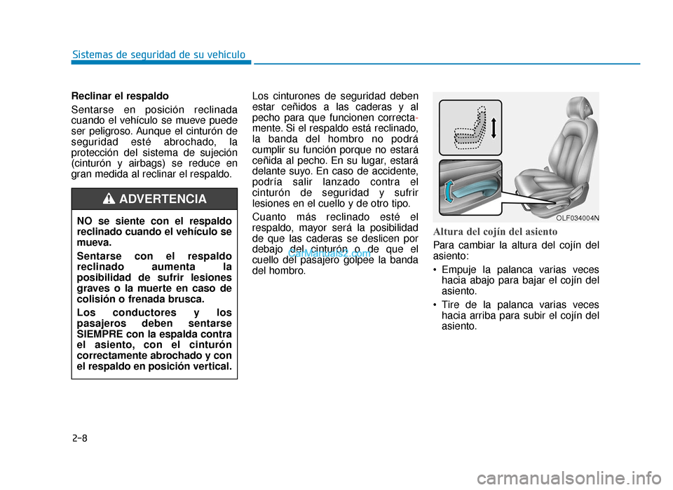 Hyundai Sonata 2016 Manual del propietario (in Spanish) 2-8
Sistemas de seguridad de su vehículo
Reclinar el respaldo
Sentarse en posición reclinada
cuando el vehículo se mueve puede
ser peligroso. Aunque el cinturón de
seguridad esté abrochado, la
pr Hyundai Sonata 2016 Manual del propietario (in Spanish) 2-8
Sistemas de seguridad de su vehículo
Reclinar el respaldo
Sentarse en posición reclinada
cuando el vehículo se mueve puede
ser peligroso. Aunque el cinturón de
seguridad esté abrochado, la
pr