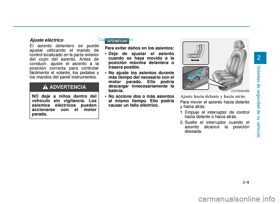 Hyundai Sonata 2016 Manual del propietario (in Spanish) 2-9
Sistemas de seguridad de su vehículo
2
Ajuste eléctrico
El asiento delantero se puede
ajustar utilizando el mando de
control localizado en la parte exterior
del cojín del asiento. Antes de
con Hyundai Sonata 2016 Manual del propietario (in Spanish) 2-9
Sistemas de seguridad de su vehículo
2
Ajuste eléctrico
El asiento delantero se puede
ajustar utilizando el mando de
control localizado en la parte exterior
del cojín del asiento. Antes de
con