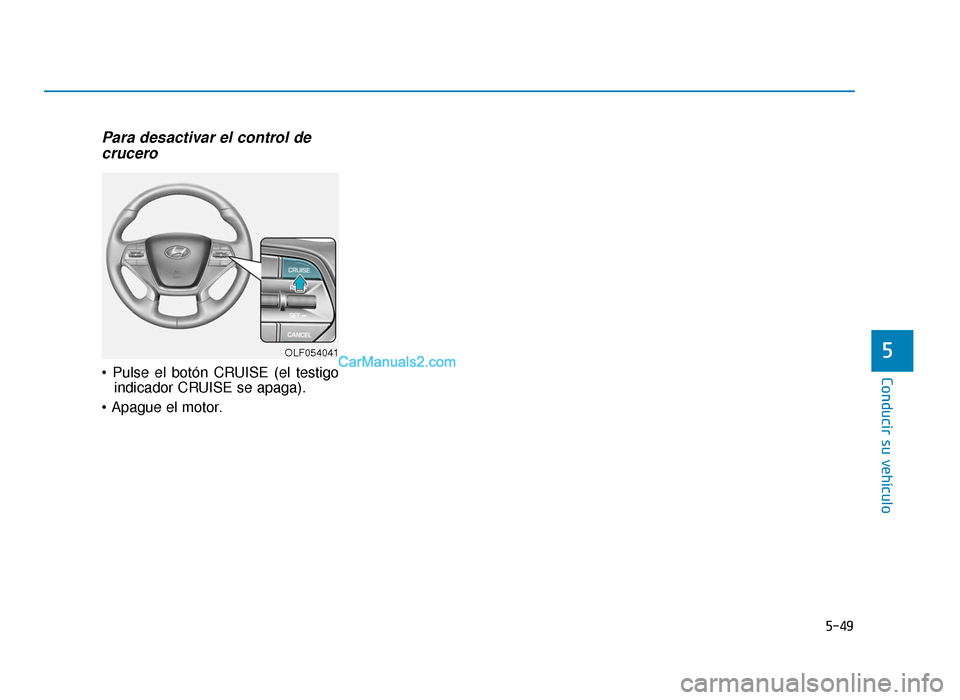 Hyundai Sonata 2016  Manual del propietario (in Spanish) 5-49
Conducir su vehículo
5
Para desactivar el control decrucero

indicador CRUISE se apaga).

OLF054041
LF Mexico_5.qxp  2015-02-03  ¿ ¨˜ 6:01  Page 49   
