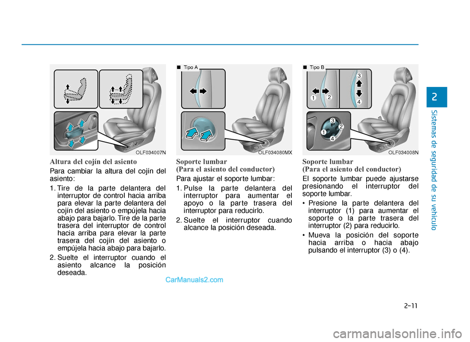 Hyundai Sonata 2016 Manual del propietario (in Spanish) 2-11
Sistemas de seguridad de su vehículo
2
Altura del cojín del asiento
Para cambiar la altura del cojín del
asiento:
1. Tire de la parte delantera delinterruptor de control hacia arriba
para ele Hyundai Sonata 2016 Manual del propietario (in Spanish) 2-11
Sistemas de seguridad de su vehículo
2
Altura del cojín del asiento
Para cambiar la altura del cojín del
asiento:
1. Tire de la parte delantera delinterruptor de control hacia arriba
para ele