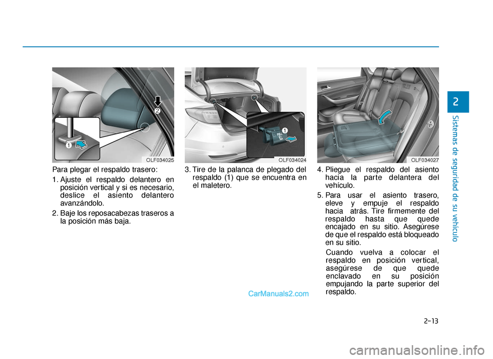 Hyundai Sonata 2016  Manual del propietario (in Spanish) 2-13
Sistemas de seguridad de su vehículo
2
Para plegar el respaldo trasero:
1. Ajuste el respaldo delantero enposición vertical y si es necesario,
deslice el asiento delantero
avanzándolo.
2. Baje