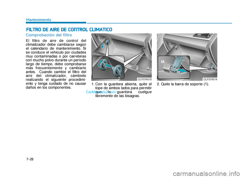 Hyundai Sonata 2016  Manual del propietario (in Spanish) F
FI
IL
L T
T R
R O
O  
 D
D E
E 
 A
A I
IR
R E
E 
 D
D E
E 
 C
C O
O N
NT
TR
R O
O L
L 
 C
C L
LI
IM
M A
AT
TI
IC
C O
O
7-28
Mantenimiento
Comprobación del filtro
El filtro de aire de control del
cl