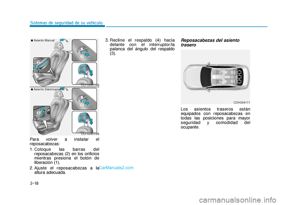 Hyundai Sonata 2016  Manual del propietario (in Spanish) 2-18
Sistemas de seguridad de su vehículo
Para volver a instalar el
reposacabezas:
1. Coloque las barras del reposacabezas (2) en los orificios
mientras presiona el botón de
liberación (1).
2. Ajus