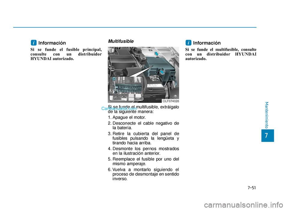 Hyundai Sonata 2016  Manual del propietario (in Spanish) 7-51
7
Mantenimiento
Información 
Si se funde el fusible principal,
consulte con un distribuidor
HYUNDAI autorizado. 
Multifusible
Si se funde el multifusible, extráigalo
de la siguiente manera:
1. 