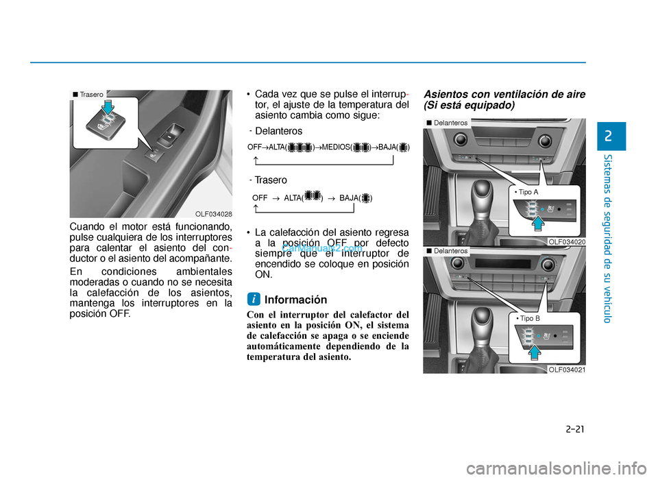 Hyundai Sonata 2016  Manual del propietario (in Spanish) 2-21
Sistemas de seguridad de su vehículo
2
Cuando el motor está funcionando,
pulse cualquiera de los interruptores
para calentar el asiento del con-
ductor o el asiento del acompañante.
En condici