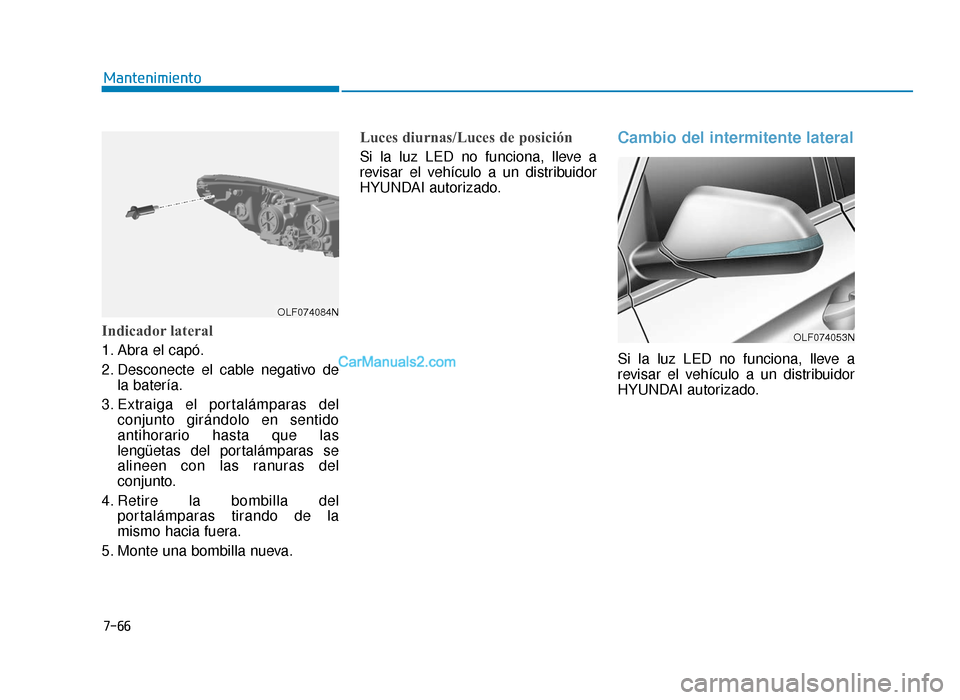 Hyundai Sonata 2016  Manual del propietario (in Spanish) 7-66
Mantenimiento
Indicador lateral   
1. Abra el capó.
2. Desconecte el cable negativo dela batería.
3. Extraiga el portalámparas del conjunto girándolo en sentido
antihorario hasta que las
leng
