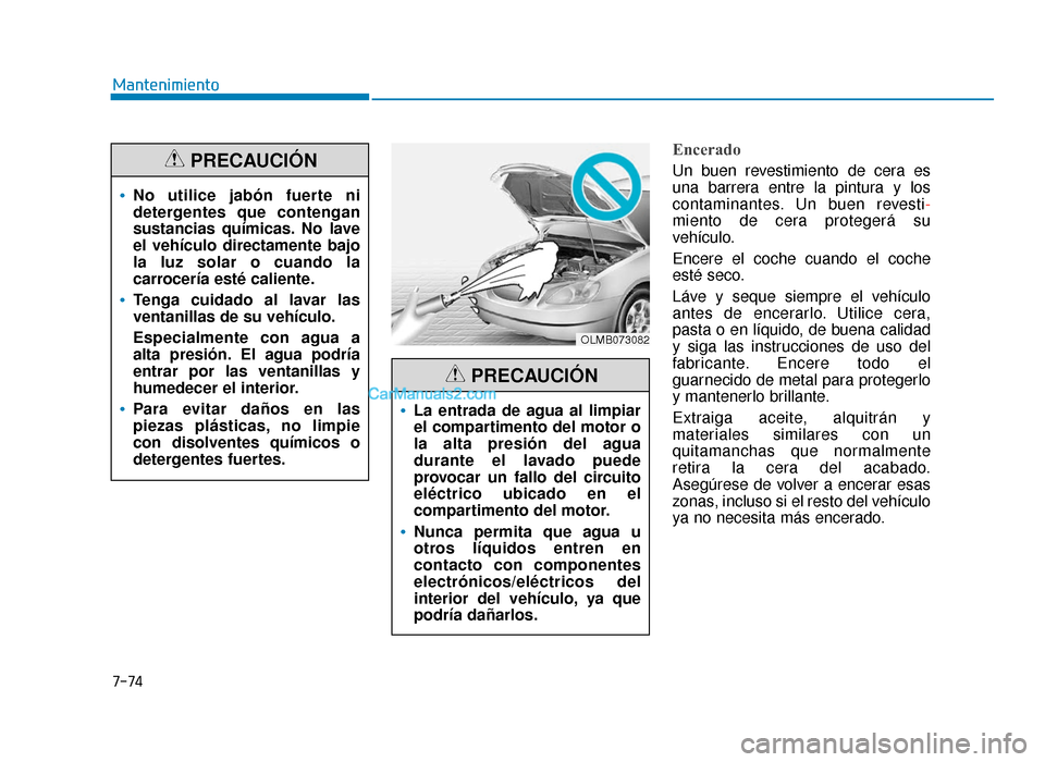 Hyundai Sonata 2016  Manual del propietario (in Spanish) 7-74
Mantenimiento
Encerado
Un buen revestimiento de cera es
una barrera entre la pintura y los
contaminantes. Un buen revesti-
miento de cera protegerá su
vehículo.
Encere el coche cuando el coche
