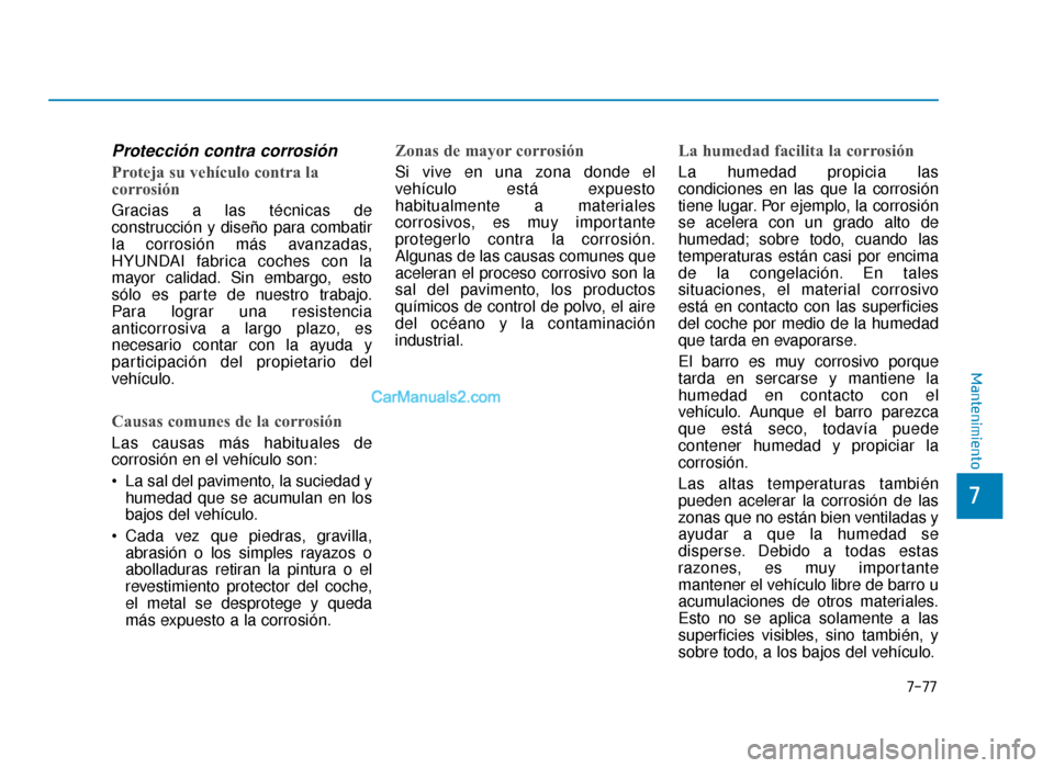 Hyundai Sonata 2016  Manual del propietario (in Spanish) 7-77
7
Mantenimiento
Protección contra corrosión
Proteja su vehículo contra la
corrosión
Gracias a las técnicas de
construcción y diseño para combatir
la corrosión más avanzadas,
HYUNDAI fabr