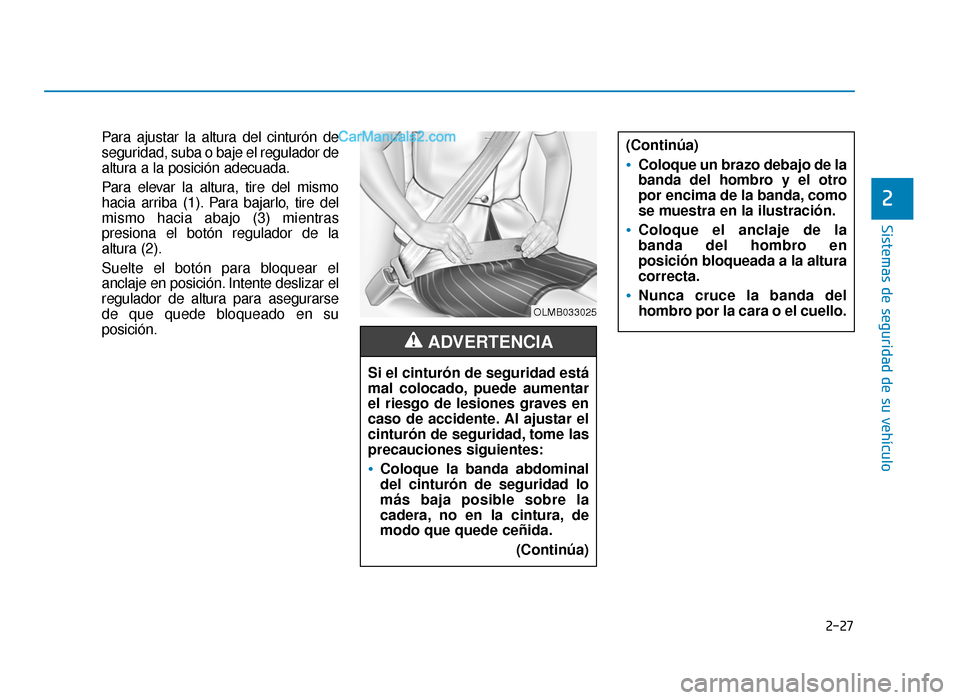 Hyundai Sonata 2016  Manual del propietario (in Spanish) 2-27
Sistemas de seguridad de su vehículo
2
Para ajustar la altura del cinturón de
seguridad, suba o baje el regulador de
altura a la posición adecuada.
Para elevar la altura, tire del mismo
hacia 