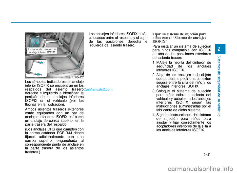 Hyundai Sonata 2016  Manual del propietario (in Spanish) 2-41
Sistemas de seguridad de su vehículo
2
Los símbolos indicadores del anclaje
inferior ISOFIX se encuentran en los
respaldos del asiento trasero
derecho e izquierdo e identifican la
posición de 