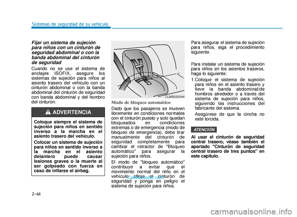 Hyundai Sonata 2016  Manual del propietario (in Spanish) 2-44
Sistemas de seguridad de su vehículo
Fijar un sistema de sujeciónpara niños con un cinturón deseguridad abdominal o con labanda abdominal del cinturónde seguridad
Cuando no se use el sistema