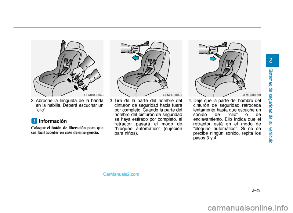 Hyundai Sonata 2016  Manual del propietario (in Spanish) 2-45
Sistemas de seguridad de su vehículo
2
2. Abroche la lengüeta de la bandaen la hebilla. Deberá escuchar un
“clic”.
Información 
Coloque el botón de liberación para que
sea fácil accede