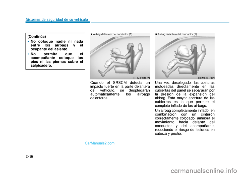 Hyundai Sonata 2016  Manual del propietario (in Spanish) 2-56
Sistemas de seguridad de su vehículoCuando el SRSCM detecta un
impacto fuerte en la parte delantera
del vehículo, se desplegarán
automáticamente los airbags
delanteros. Una vez desplegado, la