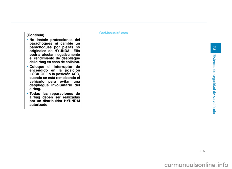 Hyundai Sonata 2016  Manual del propietario (in Spanish) 2-65
Sistemas de seguridad de su vehículo
2
(Continúa)
No instale protecciones del
parachoques ni cambie un
parachoques por piezas no
originales de HYUNDAI. Ello
podría afectar negativamente
el ren