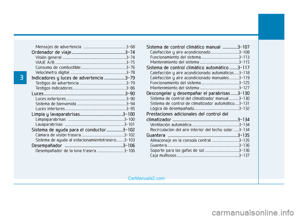 Hyundai Sonata 2016  Manual del propietario (in Spanish) Mensajes de advertencia ............................................3-68
Ordenador de viaje ..............................................3-74
Visión general .........................................