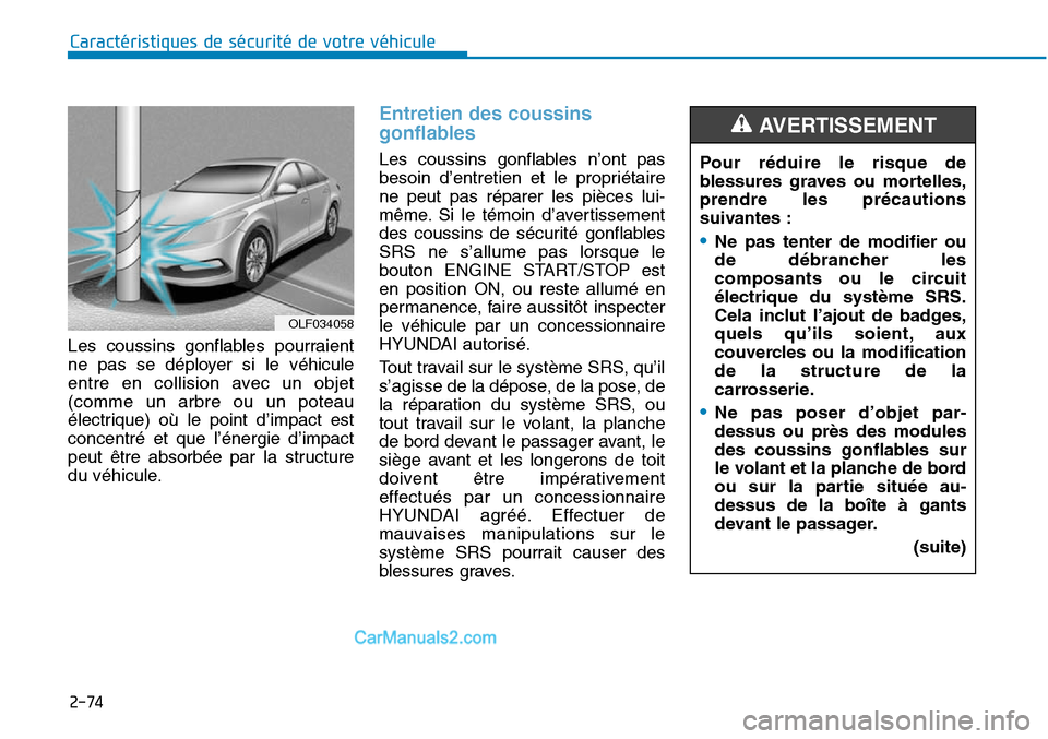 Hyundai Sonata 2016  Manuel du propriétaire (in French) 2-74
Caractéristiques de sécurité de votre véhicule
Les coussins gonflables pourraient
ne pas se déployer si le véhicule
entre en collision avec un objet
(comme un arbre ou un poteau
électrique