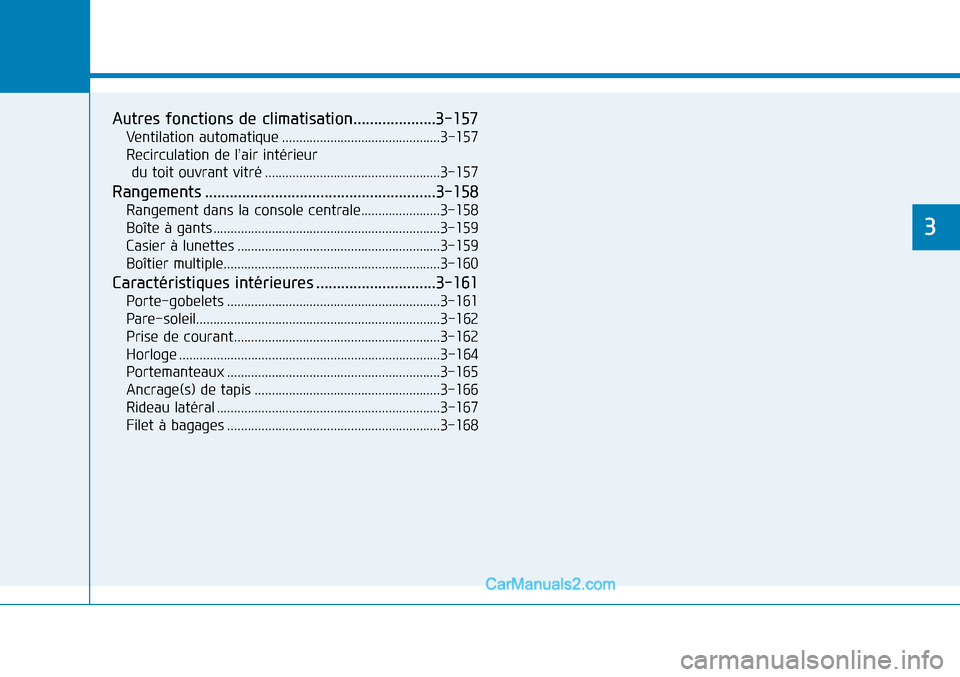 Hyundai Sonata 2016  Manuel du propriétaire (in French) Caractéristiques du véhicule
3
Autres fonctions de climatisation....................3-157
Ventilation automatique ..............................................3-157
Recirculation de l’air intéri