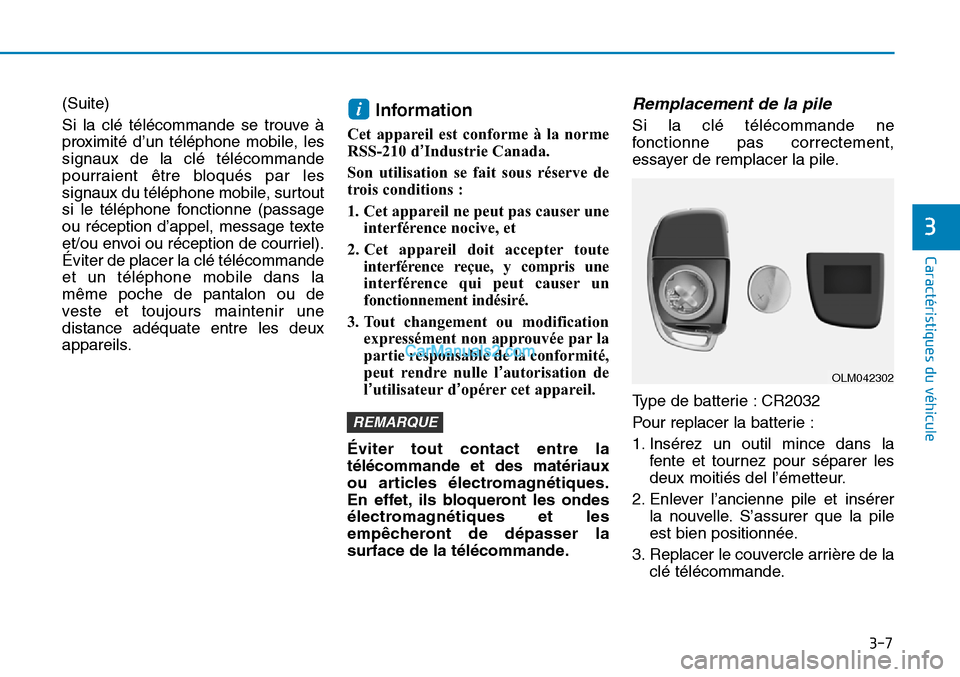 Hyundai Sonata 2016  Manuel du propriétaire (in French) 3-7
Caractéristiques du véhicule
(Suite)
Si la clé télécommande se trouve à
proximité d’un téléphone mobile, les
signaux de la clé télécommande
pourraient être bloqués par les
signaux 