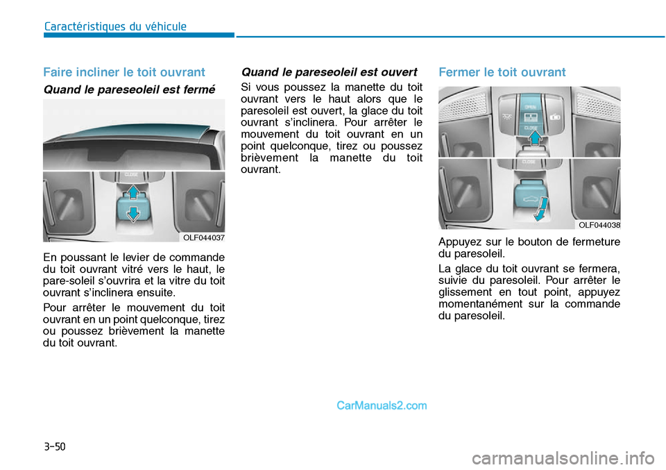 Hyundai Sonata 2016  Manuel du propriétaire (in French) 3-50
Caractéristiques du véhicule
Faire incliner le toit ouvrant 
Quand le pareseoleil est fermé
En poussant le levier de commande
du toit ouvrant vitré vers le haut, le
pare-soleil s’ouvrira et