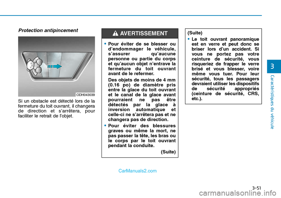 Hyundai Sonata 2016  Manuel du propriétaire (in French) 3-51
Caractéristiques du véhicule
3
Protection antipincement 
Si un obstacle est détecté lors de la
fermeture du toit ouvrant, il changera
de direction et s’arrêtera, pour
faciliter le retrait 