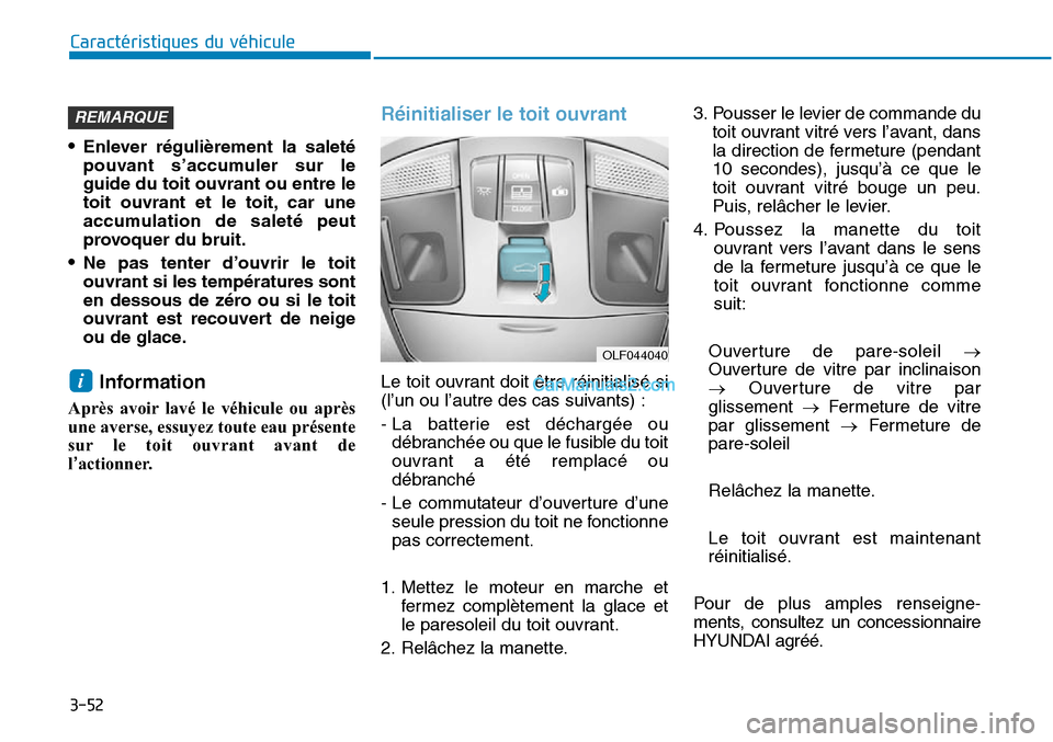 Hyundai Sonata 2016  Manuel du propriétaire (in French) 3-52
Caractéristiques du véhicule
•Enlever régulièrement la saleté
pouvant s’accumuler sur le
guide du toit ouvrant ou entre le
toit ouvrant et le toit, car une
accumulation de saleté peut
p
