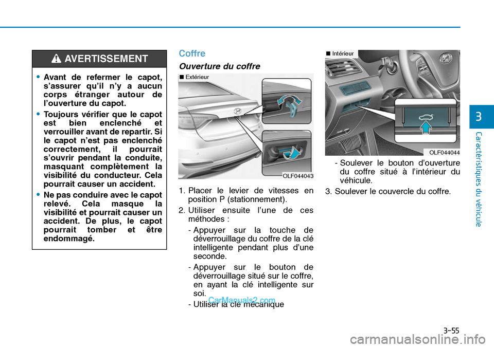 Hyundai Sonata 2016  Manuel du propriétaire (in French) 3-55
Caractéristiques du véhicule
3
Coffre
Ouverture du coffre
1. Placer le levier de vitesses enposition P (stationnement).
2. Utiliser ensuite l’une de ces méthodes :
- Appuyer sur la touche de