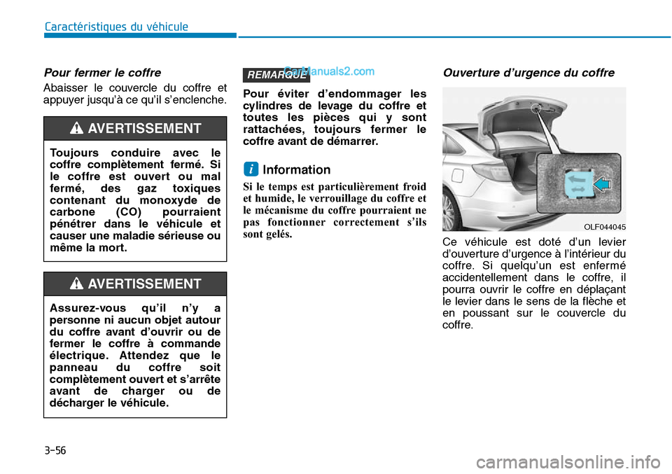 Hyundai Sonata 2016  Manuel du propriétaire (in French) 3-56
Caractéristiques du véhicule
Pour fermer le coffre 
Abaisser le couvercle du coffre et
appuyer jusqu’à ce qu’il s’enclenche.Pour éviter d’endommager les
cylindres de levage du coffre 
