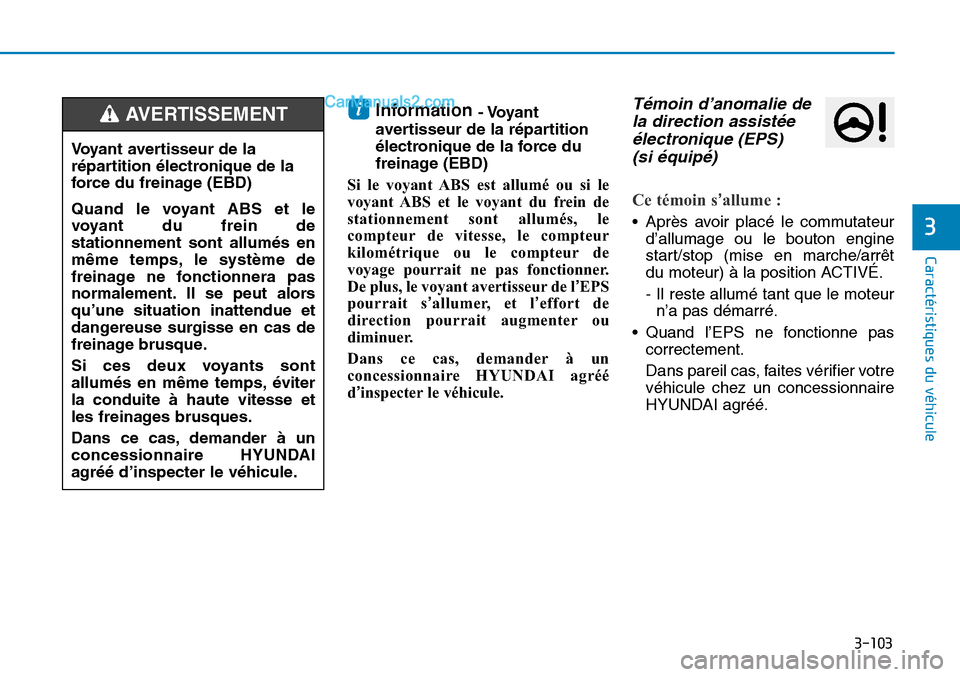 Hyundai Sonata 2016  Manuel du propriétaire (in French) 3-103
Caractéristiques du véhicule
3
Information - Voyant
avertisseur de la répartition
électronique de la force du
freinage (EBD)
Si le voyant ABS est allumé ou si le
voyant ABS et le voyant du 