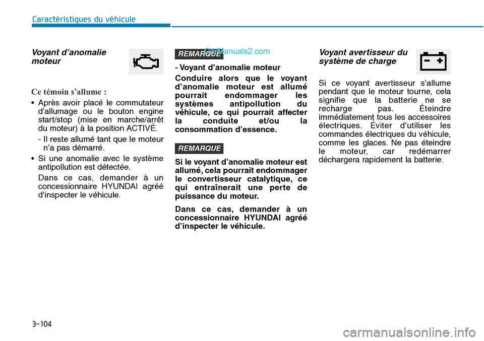 Hyundai Sonata 2016  Manuel du propriétaire (in French) 3-104
Caractéristiques du véhicule
Voyant d’anomaliemoteur
Ce témoin s’allume :
• Après avoir placé le commutateur
d’allumage ou le bouton engine
start/stop (mise en marche/arrêt
du mote