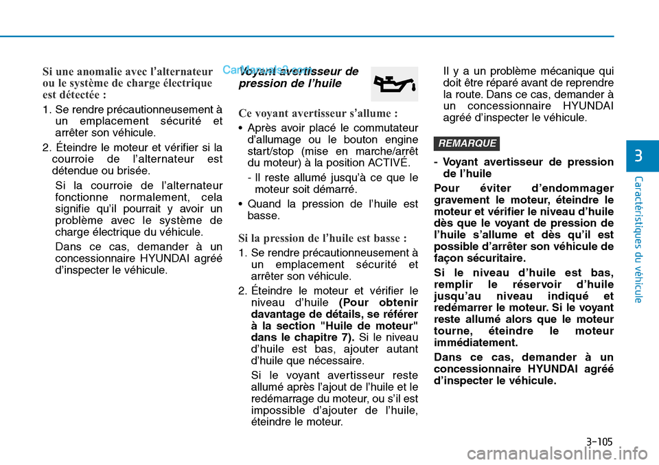 Hyundai Sonata 2016  Manuel du propriétaire (in French) 3-105
Caractéristiques du véhicule
3
Si une anomalie avec l’alternateur
ou le système de charge électrique
est détectée :
1. Se rendre précautionneusement à
un emplacement sécurité et
arr