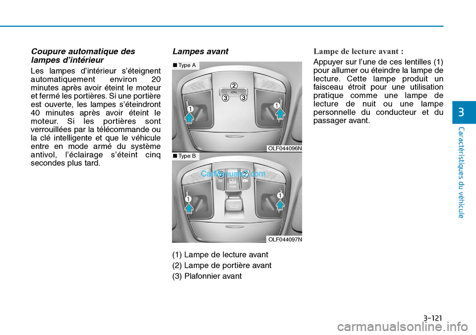 Hyundai Sonata 2016  Manuel du propriétaire (in French) 3-121
Caractéristiques du véhicule
3
Coupure automatique deslampes d’intérieur
Les lampes d’intérieur s’éteignent
automatiquement environ 20
minutes après avoir éteint le moteur
et fermé