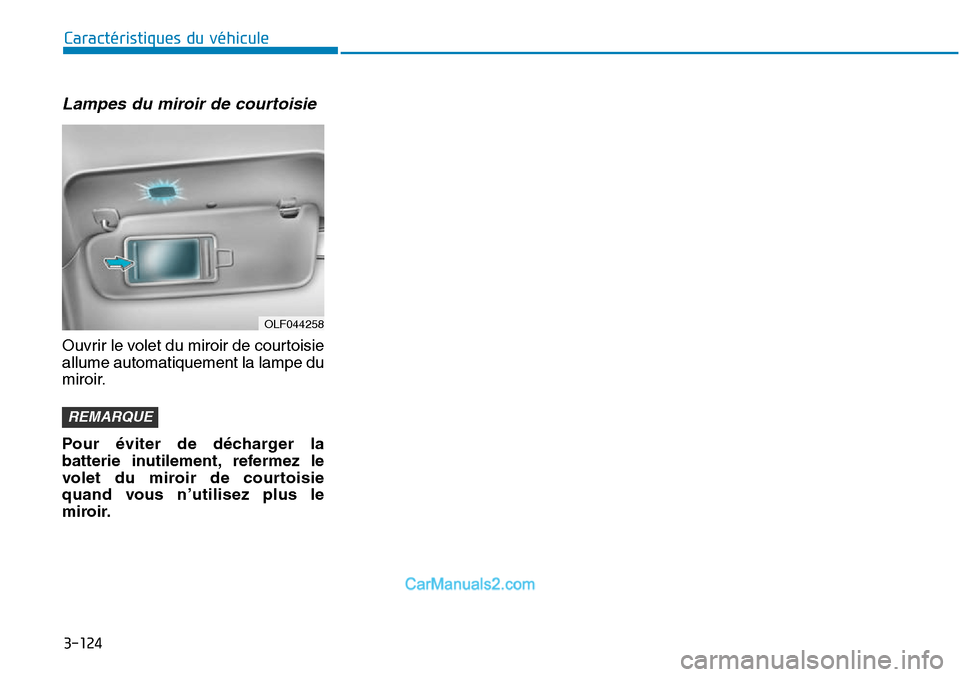 Hyundai Sonata 2016  Manuel du propriétaire (in French) 3-124
Caractéristiques du véhicule
Lampes du miroir de courtoisie
Ouvrir le volet du miroir de courtoisie
allume automatiquement la lampe du
miroir.
Pour éviter de décharger la
batterie inutilemen