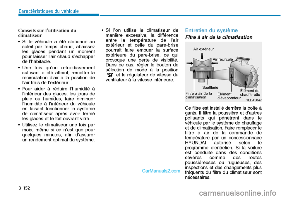 Hyundai Sonata 2016 Manuel du propriétaire (in French) 3-152
Caractéristiques du véhicule
Conseils sur l’utilisation du
climatiseur
• Si le véhicule a été stationné au
soleil par temps chaud, abaissez
les glaces pendant un moment
pour laisser l Hyundai Sonata 2016 Manuel du propriétaire (in French) 3-152
Caractéristiques du véhicule
Conseils sur l’utilisation du
climatiseur
• Si le véhicule a été stationné au
soleil par temps chaud, abaissez
les glaces pendant un moment
pour laisser l