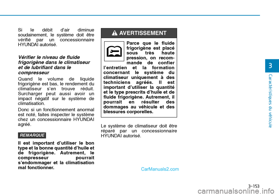 Hyundai Sonata 2016 Manuel du propriétaire (in French) 3-153
Caractéristiques du véhicule
3
Si le débit d’air diminue
soudainement, le système doit être
vérifié par un concessionnaire
HYUNDAI autorisé.
Vérifier le niveau de fluidefrigorigène d Hyundai Sonata 2016 Manuel du propriétaire (in French) 3-153
Caractéristiques du véhicule
3
Si le débit d’air diminue
soudainement, le système doit être
vérifié par un concessionnaire
HYUNDAI autorisé.
Vérifier le niveau de fluidefrigorigène d