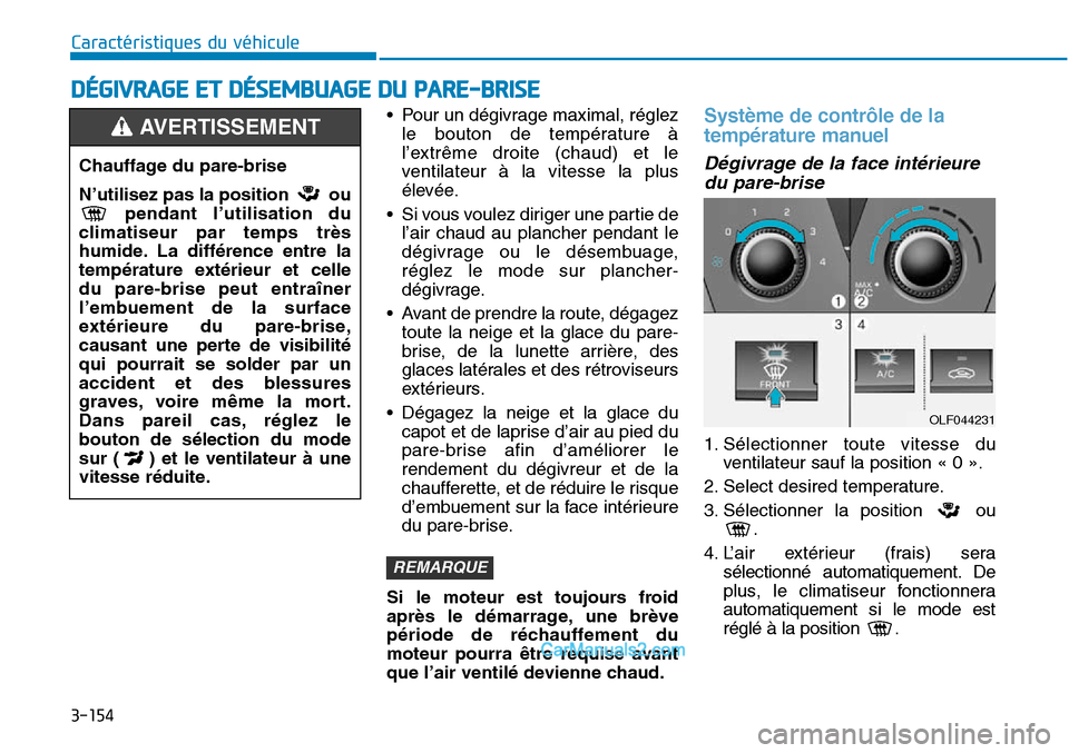 Hyundai Sonata 2016 Manuel du propriétaire (in French) 3-154
Caractéristiques du véhicule
DÉGIVRAGE ET DÉSEMBUAGE DU PARE-BRISE
• Pour un dégivrage maximal, réglezle bouton de température à
l’extrême droite (chaud) et le
ventilateur à la vit Hyundai Sonata 2016 Manuel du propriétaire (in French) 3-154
Caractéristiques du véhicule
DÉGIVRAGE ET DÉSEMBUAGE DU PARE-BRISE
• Pour un dégivrage maximal, réglezle bouton de température à
l’extrême droite (chaud) et le
ventilateur à la vit