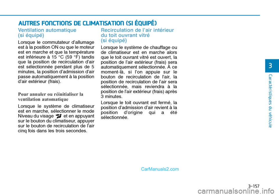 Hyundai Sonata 2016 Manuel du propriétaire (in French) 3-157
Caractéristiques du véhicule
3
AUTRES FONCTIONS DE CLIMATISATION (SI ÉQUIPÉ)
Ventilation automatique
(si équipé)
Lorsque le commutateur d’allumage
est à la position ON ou que le moteur
Hyundai Sonata 2016 Manuel du propriétaire (in French) 3-157
Caractéristiques du véhicule
3
AUTRES FONCTIONS DE CLIMATISATION (SI ÉQUIPÉ)
Ventilation automatique
(si équipé)
Lorsque le commutateur d’allumage
est à la position ON ou que le moteur