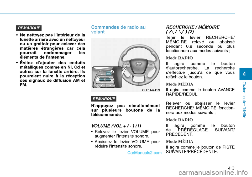 Hyundai Sonata 2016 Manuel du propriétaire (in French) 4-3
Chaîne haute-fidélité
• Ne nettoyez pas l’intérieur de lalunette arrière avec un nettoyeur
ou un grattoir pour enlever des
matières étrangères car cela
pourrait endommager les
élémen Hyundai Sonata 2016 Manuel du propriétaire (in French) 4-3
Chaîne haute-fidélité
• Ne nettoyez pas l’intérieur de lalunette arrière avec un nettoyeur
ou un grattoir pour enlever des
matières étrangères car cela
pourrait endommager les
élémen