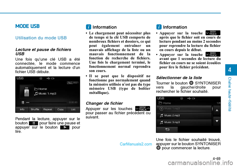 Hyundai Sonata 2016  Manuel du propriétaire (in French) 4-69
Chaîne haute-fidélité
4
MODE USB 
Utilisation du mode USB
Lecture et pause de fichiersUSB
Une fois qu’une clé USB a été
connectée, le mode commence
automatiquement et la lecture d’un
f