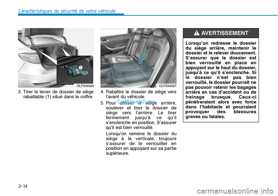 Hyundai Sonata 2016 Manuel du propriétaire (in French) 2-14
Caractéristiques de sécurité de votre véhicule
3. Tirer le levier de dossier de siège rabattable (1) situé dans le coffre. 4. Rabattre le dossier de siège vers
l’avant du véhicule.
5. P Hyundai Sonata 2016 Manuel du propriétaire (in French) 2-14
Caractéristiques de sécurité de votre véhicule
3. Tirer le levier de dossier de siège rabattable (1) situé dans le coffre. 4. Rabattre le dossier de siège vers
l’avant du véhicule.
5. P
