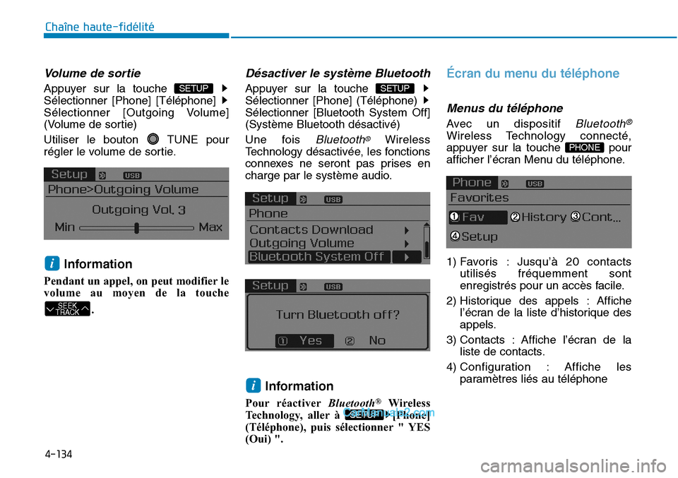 Hyundai Sonata 2016  Manuel du propriétaire (in French) 4-134
Chaîne haute-fidélité
Volume de sortie
Appuyer sur la touche 
Sélectionner [Phone] [Téléphone] 
Sélectionner [Outgoing Volume]
(Volume de sortie)
Utiliser le bouton  TUNE pour
régler le 