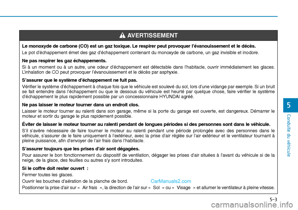 Hyundai Sonata 2016 Manuel du propriétaire (in French) 5-3
Conduite du véhicule
5
Le monoxyde de carbone (CO) est un gaz toxique. Le respirer peut provoquer l’évanouissement et le décès.
Le pot d’échappement émet des gaz d’échappement contena Hyundai Sonata 2016 Manuel du propriétaire (in French) 5-3
Conduite du véhicule
5
Le monoxyde de carbone (CO) est un gaz toxique. Le respirer peut provoquer l’évanouissement et le décès.
Le pot d’échappement émet des gaz d’échappement contena