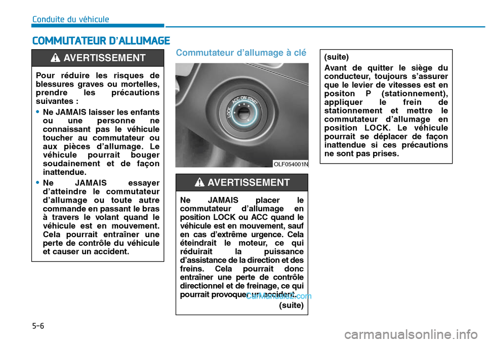 Hyundai Sonata 2016 Manuel du propriétaire (in French) 5-6
Commutateur d’allumage à clé
COMMUTATEUR D’ALLUMAGE
Conduite du véhicule(suite)
Avant de quitter le siège du
conducteur, toujours s’assurer
que le levier de vitesses est en
positon P (st Hyundai Sonata 2016 Manuel du propriétaire (in French) 5-6
Commutateur d’allumage à clé
COMMUTATEUR D’ALLUMAGE
Conduite du véhicule(suite)
Avant de quitter le siège du
conducteur, toujours s’assurer
que le levier de vitesses est en
positon P (st
