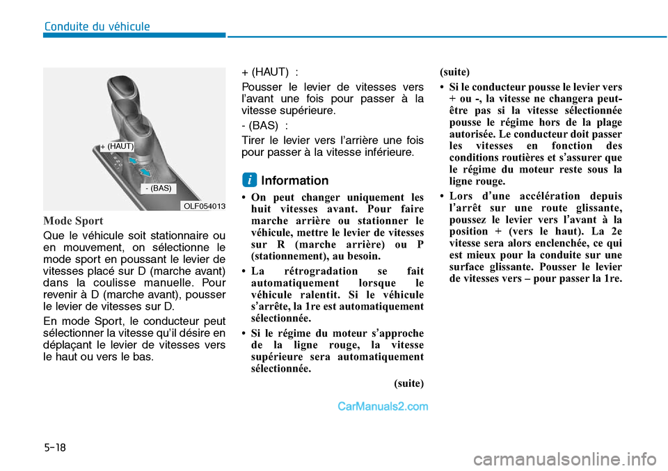 Hyundai Sonata 2016 Manuel du propriétaire (in French) 5-18
Conduite du véhicule
Mode Sport
Que le véhicule soit stationnaire ou
en mouvement, on sélectionne le
mode sport en poussant le levier de
vitesses placé sur D (marche avant)
dans la coulisse m Hyundai Sonata 2016 Manuel du propriétaire (in French) 5-18
Conduite du véhicule
Mode Sport
Que le véhicule soit stationnaire ou
en mouvement, on sélectionne le
mode sport en poussant le levier de
vitesses placé sur D (marche avant)
dans la coulisse m